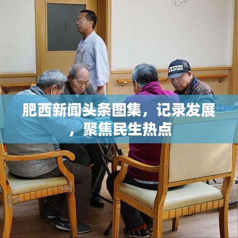 肥西新聞頭條圖集，發(fā)展紀實，民生熱點關(guān)注