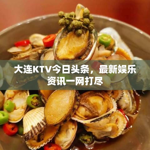 大連KTV今日頭條，最新娛樂資訊一網(wǎng)打盡