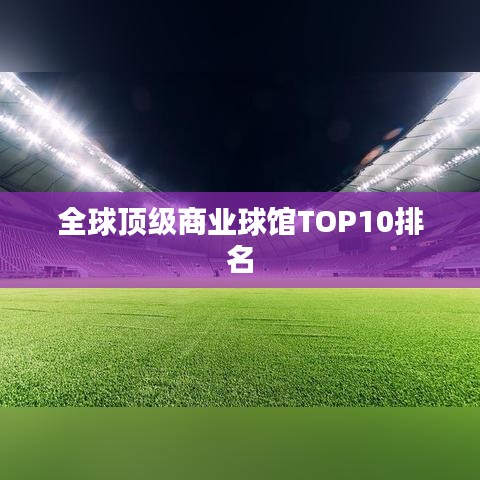 全球頂級商業(yè)球館TOP10排名