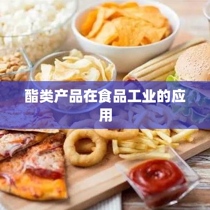 酯類產(chǎn)品在食品工業(yè)中的廣泛應用及作用解析