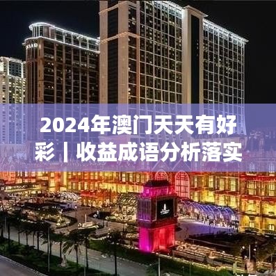 2024年澳門天天有好彩｜收益成語分析落實(shí)