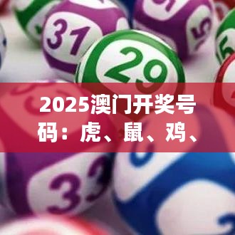 2025澳門(mén)開(kāi)獎(jiǎng)號(hào)碼：虎、鼠、雞、羊，免費(fèi)公開(kāi)