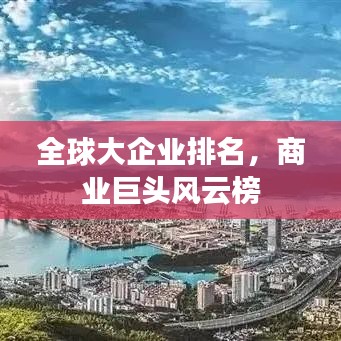 全球大企業(yè)排名，商業(yè)巨頭風(fēng)云榜