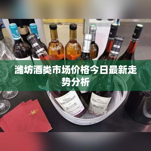 濰坊酒類(lèi)市場(chǎng)價(jià)格今日最新走勢(shì)分析