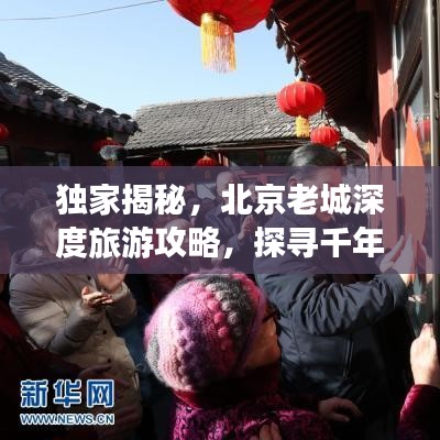 獨家揭秘，北京老城深度旅游攻略，探尋千年古都隱秘秘境