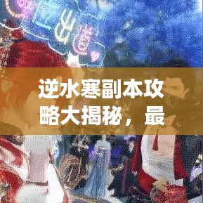 逆水寒副本攻略大揭秘，最新搭配助你輕松通關(guān)！