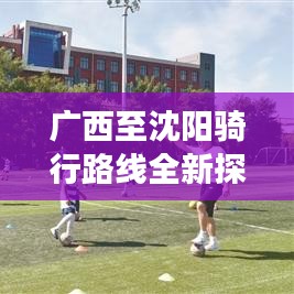 廣西至沈陽騎行路線全新探索，跨山河的極致騎行之旅