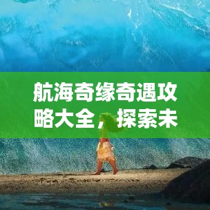 航海奇緣奇遇攻略大全，探索未知海域，寶藏盡在其中！