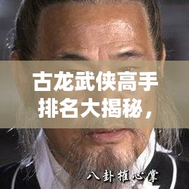 古龍武俠高手排名大揭秘，誰居榜首？