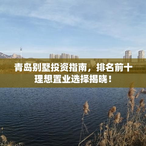 青島別墅投資指南，排名前十理想置業(yè)選擇揭曉！