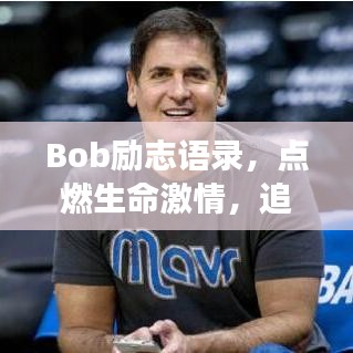 Bob勵志語錄，點燃生命激情，追夢不止！