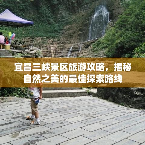 宜昌三峽景區(qū)旅游攻略，揭秘自然之美的最佳探索路線