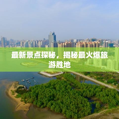 最新景點探秘，揭秘最火爆旅游勝地