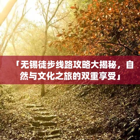 「無錫徒步線路攻略大揭秘，自然與文化之旅的雙重享受」