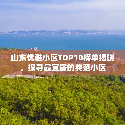 山東優(yōu)雅小區(qū)TOP10榜單揭曉，探尋最宜居的典范小區(qū)