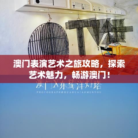 澳門表演藝術之旅攻略，探索藝術魅力，暢游澳門！