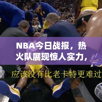 NBA今日戰(zhàn)報，熱火隊展現(xiàn)驚人實力，引領(lǐng)賽場風(fēng)云