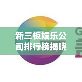 新三板娛樂公司排行榜揭曉，行業(yè)新勢力崛起！