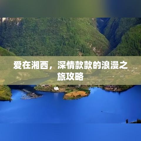 愛在湘西，深情款款的浪漫之旅攻略