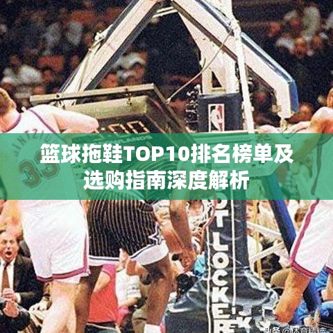 籃球拖鞋TOP10排名榜單及選購指南深度解析