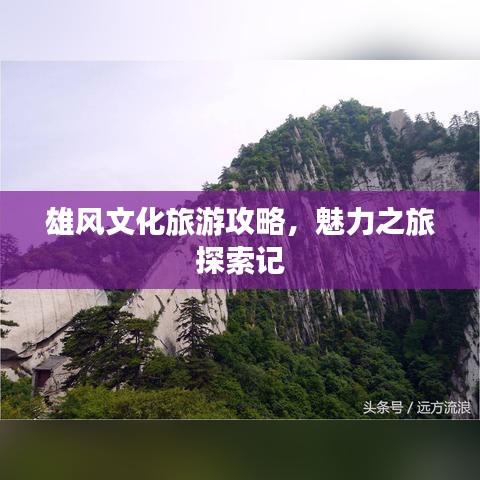 雄風(fēng)文化旅游攻略，魅力之旅探索記