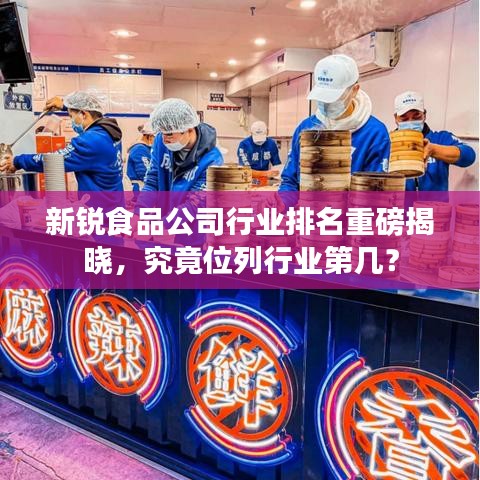 新銳食品公司行業(yè)排名重磅揭曉，究竟位列行業(yè)第幾？